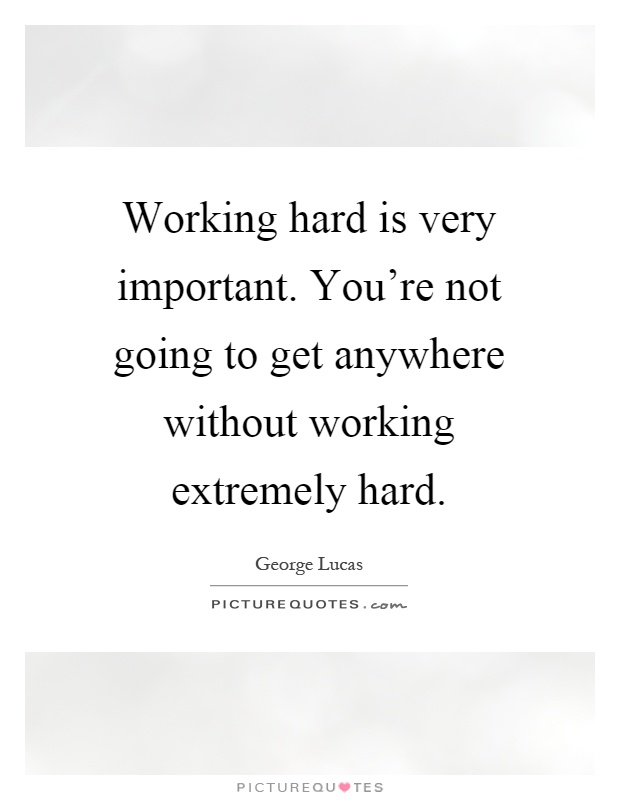 Working hard is very important. You're not going to get anywhere without working extremely hard Picture Quote #1