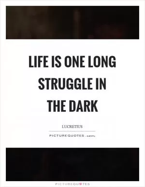 Life is one long struggle in the dark Picture Quote #1