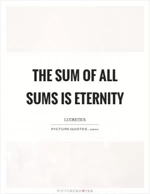 The sum of all sums is eternity Picture Quote #1