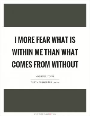 I more fear what is within me than what comes from without Picture Quote #1