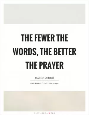 The fewer the words, the better the prayer Picture Quote #1