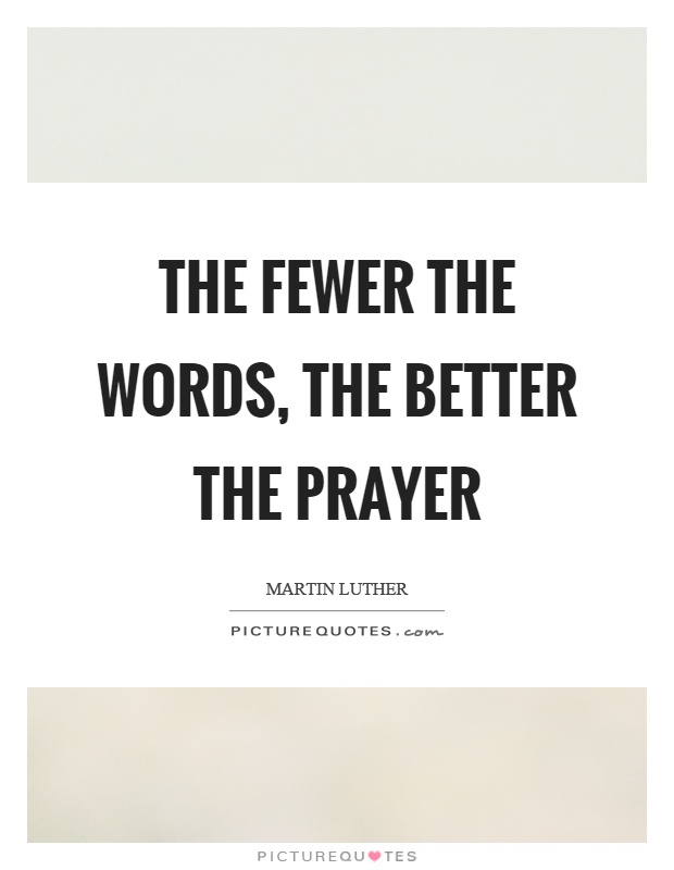 The fewer the words, the better the prayer Picture Quote #1