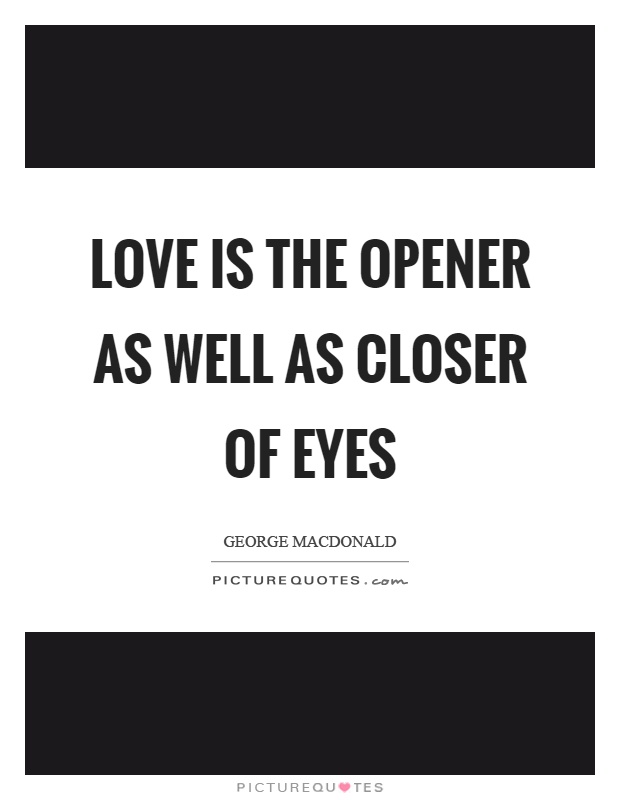 Love is the opener as well as closer of eyes Picture Quote #1