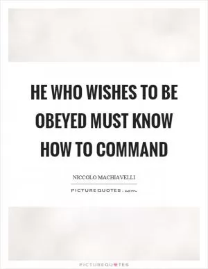 He who wishes to be obeyed must know how to command Picture Quote #1
