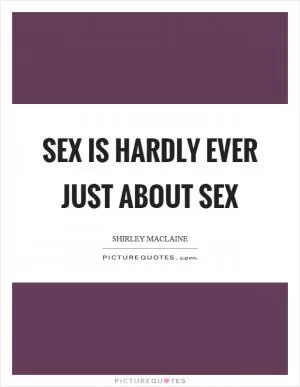 Sex is hardly ever just about sex Picture Quote #1