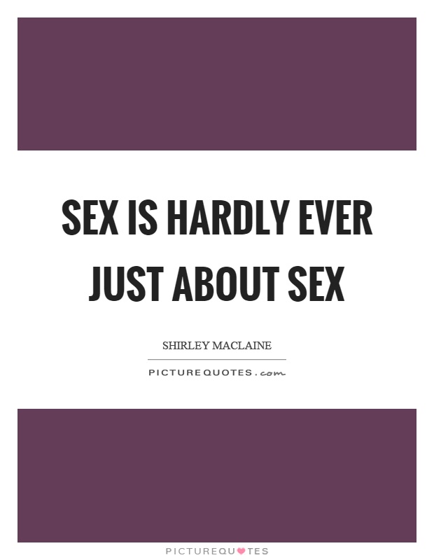 Sex is hardly ever just about sex Picture Quote #1