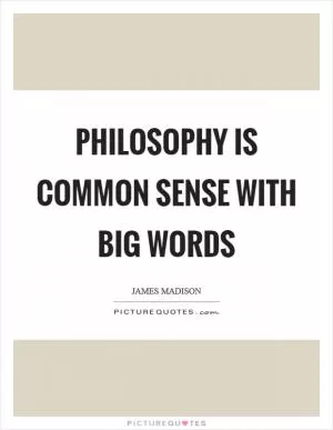 Philosophy is common sense with big words Picture Quote #1