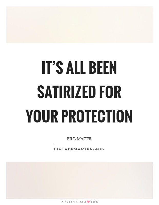 It's all been satirized for your protection Picture Quote #1