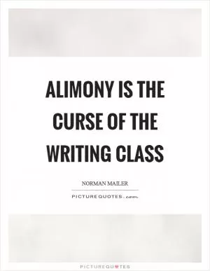 Alimony is the curse of the writing class Picture Quote #1
