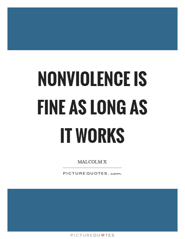Nonviolence is fine as long as it works Picture Quote #1