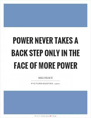 Power never takes a back step only in the face of more power Picture Quote #1