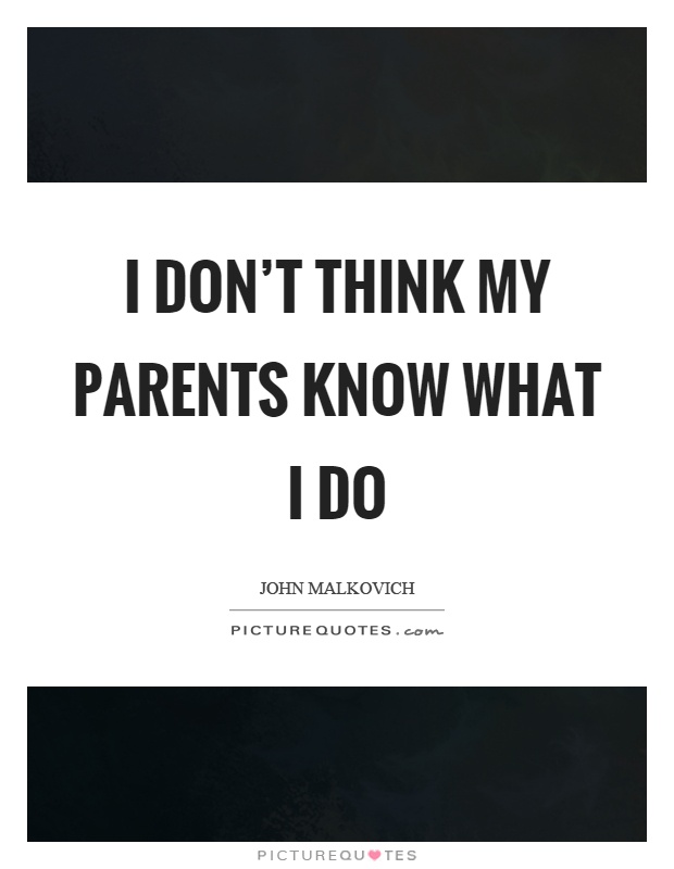 I don't think my parents know what I do Picture Quote #1