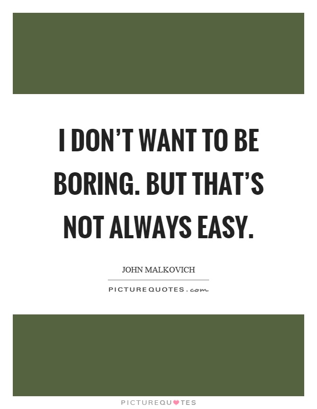 I don't want to be boring. But that's not always easy Picture Quote #1
