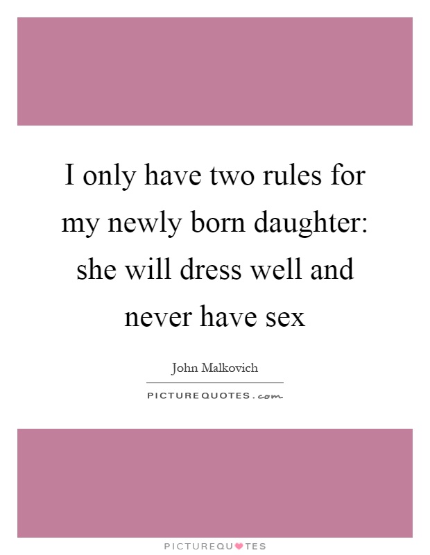 I only have two rules for my newly born daughter: she will dress well and never have sex Picture Quote #1