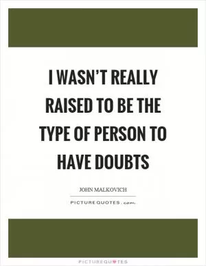 I wasn’t really raised to be the type of person to have doubts Picture Quote #1