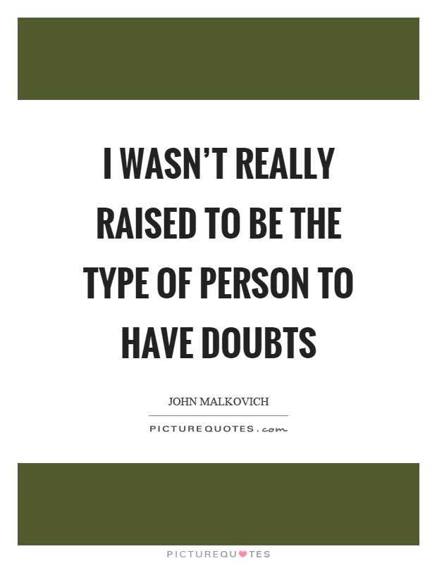 I wasn't really raised to be the type of person to have doubts Picture Quote #1