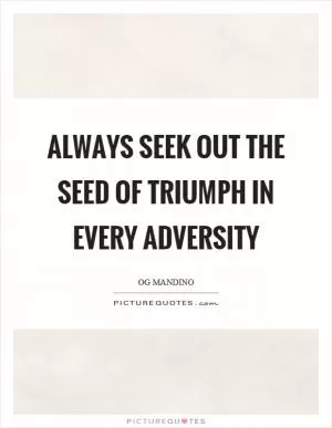 Always seek out the seed of triumph in every adversity Picture Quote #1