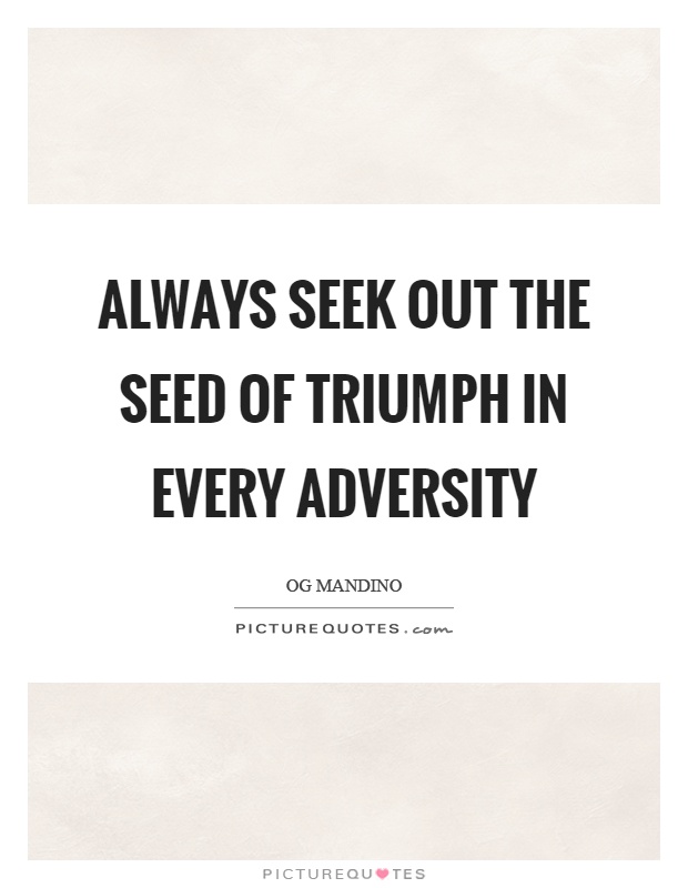 Always seek out the seed of triumph in every adversity Picture Quote #1