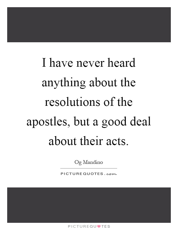 I have never heard anything about the resolutions of the apostles, but a good deal about their acts Picture Quote #1