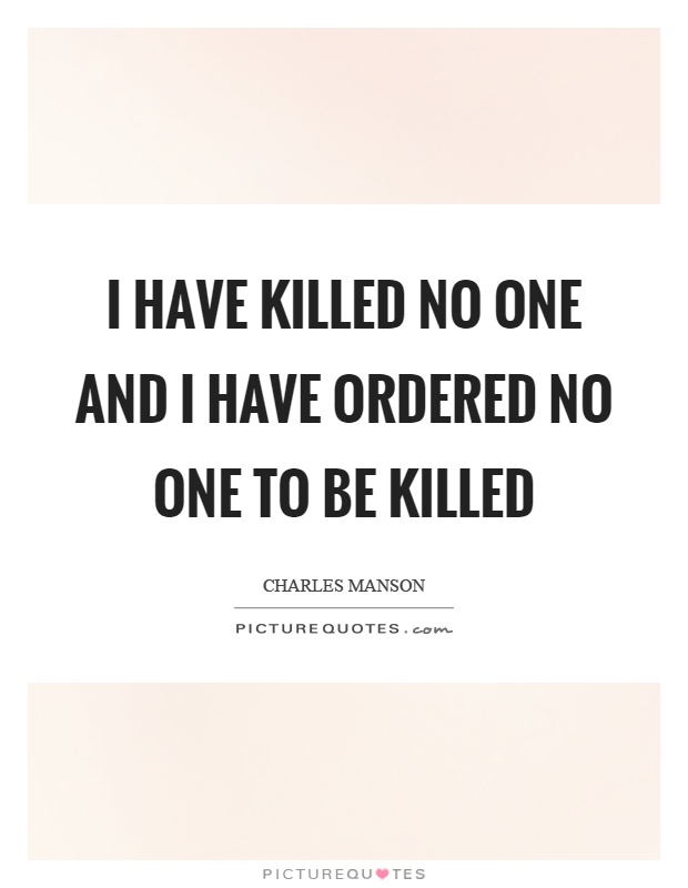 I have killed no one and I have ordered no one to be killed Picture Quote #1