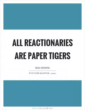 All reactionaries are paper tigers Picture Quote #1