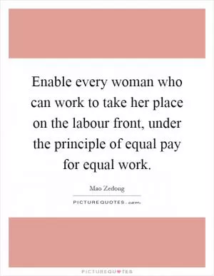Enable every woman who can work to take her place on the labour front, under the principle of equal pay for equal work Picture Quote #1