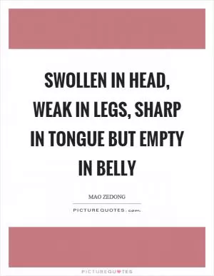 Swollen in head, weak in legs, sharp in tongue but empty in belly Picture Quote #1