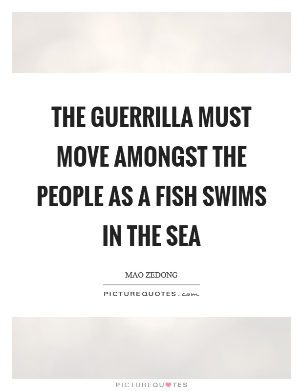 The guerrilla must move amongst the people as a fish swims in the sea Picture Quote #1