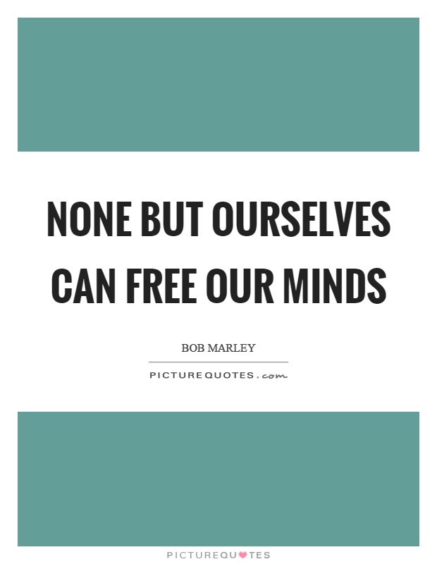 None but ourselves can free our minds Picture Quote #1