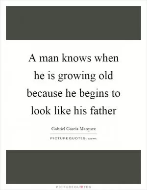 A man knows when he is growing old because he begins to look like his father Picture Quote #1