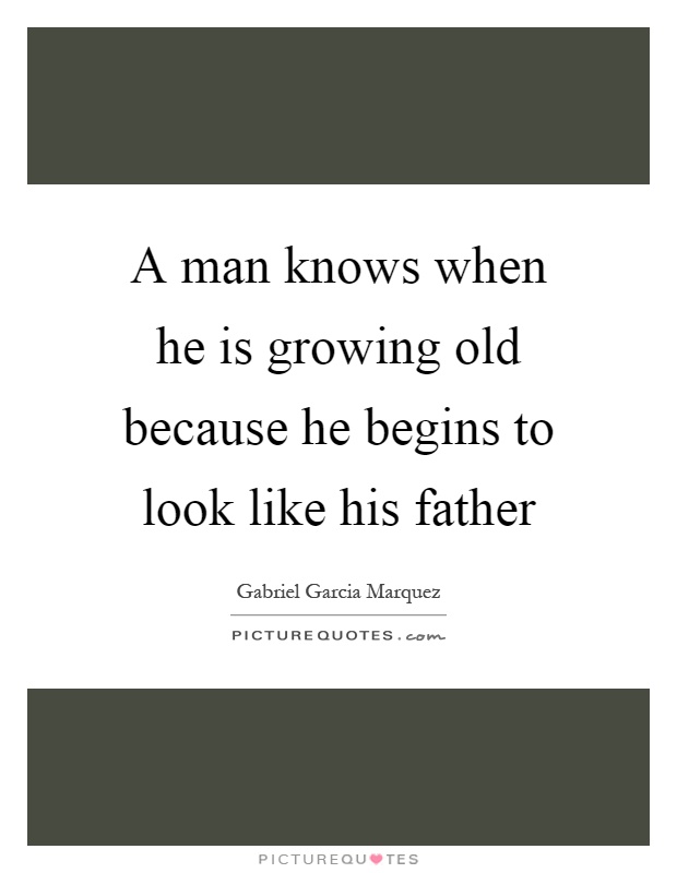 A man knows when he is growing old because he begins to look like his father Picture Quote #1
