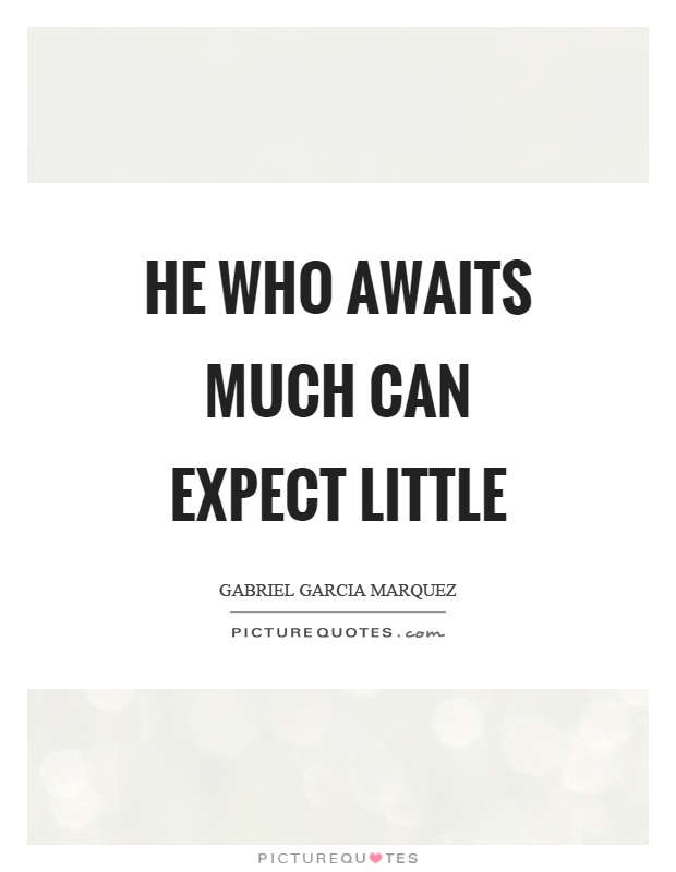 He who awaits much can expect little Picture Quote #1