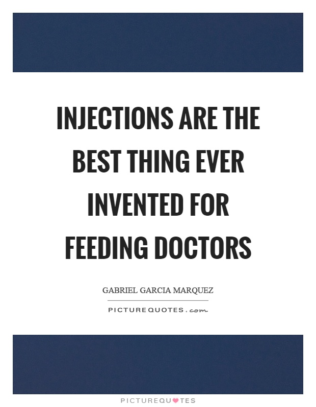 Injections are the best thing ever invented for feeding doctors Picture Quote #1