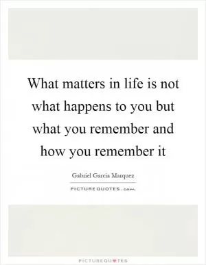 What matters in life is not what happens to you but what you remember and how you remember it Picture Quote #1