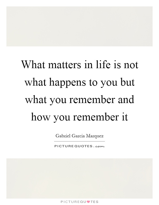 What matters in life is not what happens to you but what you remember and how you remember it Picture Quote #1
