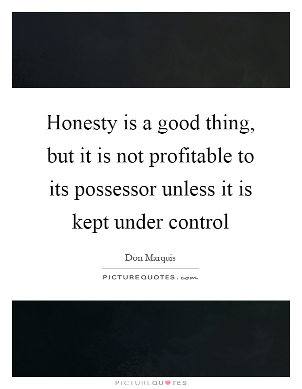 Honesty is a good thing, but it is not profitable to its possessor unless it is kept under control Picture Quote #1