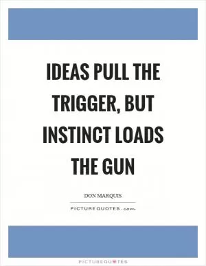 Ideas pull the trigger, but instinct loads the gun Picture Quote #1