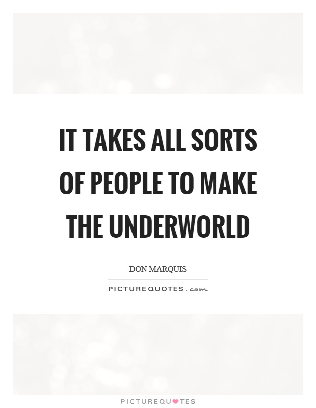 It takes all sorts of people to make the underworld Picture Quote #1