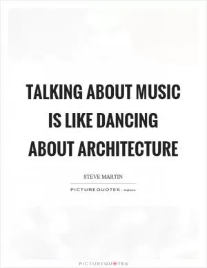 Talking about music is like dancing about architecture Picture Quote #1