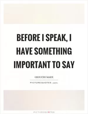 Before I speak, I have something important to say Picture Quote #1