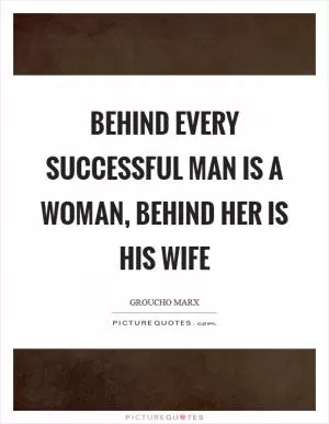 Behind every successful man is a woman, behind her is his wife Picture Quote #1