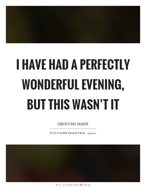 I have had a perfectly wonderful evening, but this wasn't it Picture Quote #1