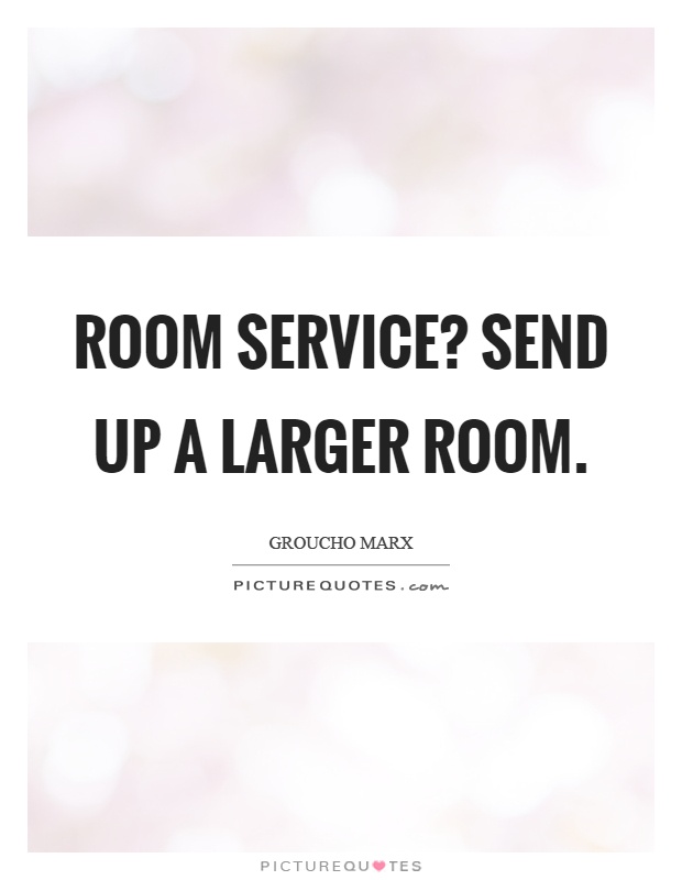 Room service? Send up a larger room Picture Quote #1