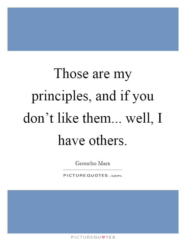 Those are my principles, and if you don't like them... well, I have others Picture Quote #1