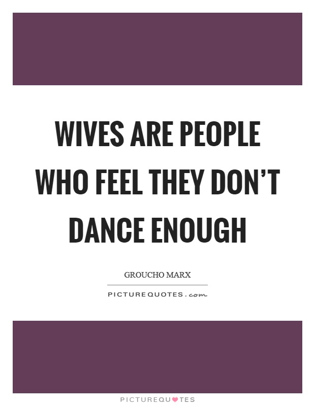 Wives are people who feel they don't dance enough Picture Quote #1
