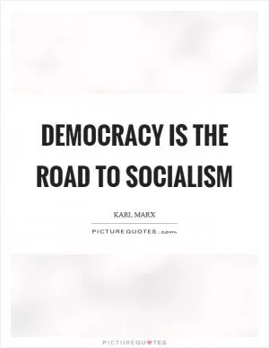 Democracy is the road to socialism Picture Quote #1