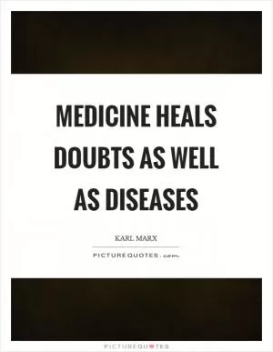 Medicine heals doubts as well as diseases Picture Quote #1