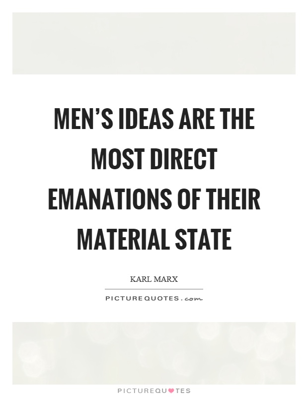 Men's ideas are the most direct emanations of their material state Picture Quote #1