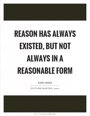 Reason has always existed, but not always in a reasonable form Picture Quote #1