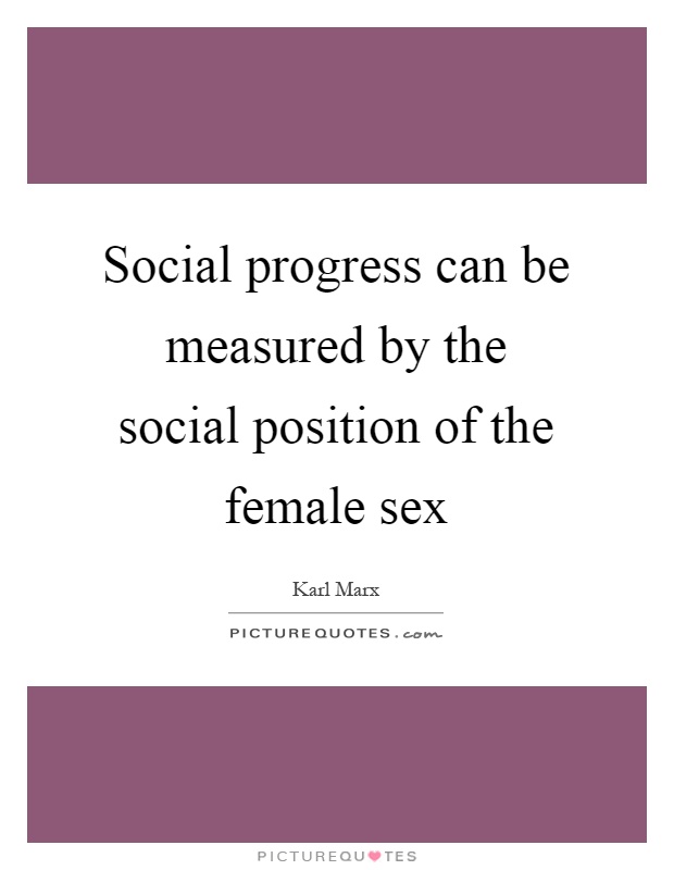 Social progress can be measured by the social position of the female sex Picture Quote #1